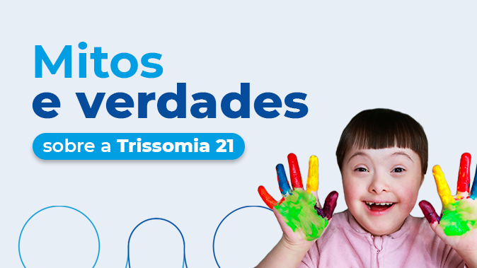 Mitos e Verdades sobre a Trissomia 21